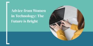 Advice from Women in Technology: The Future is Bright