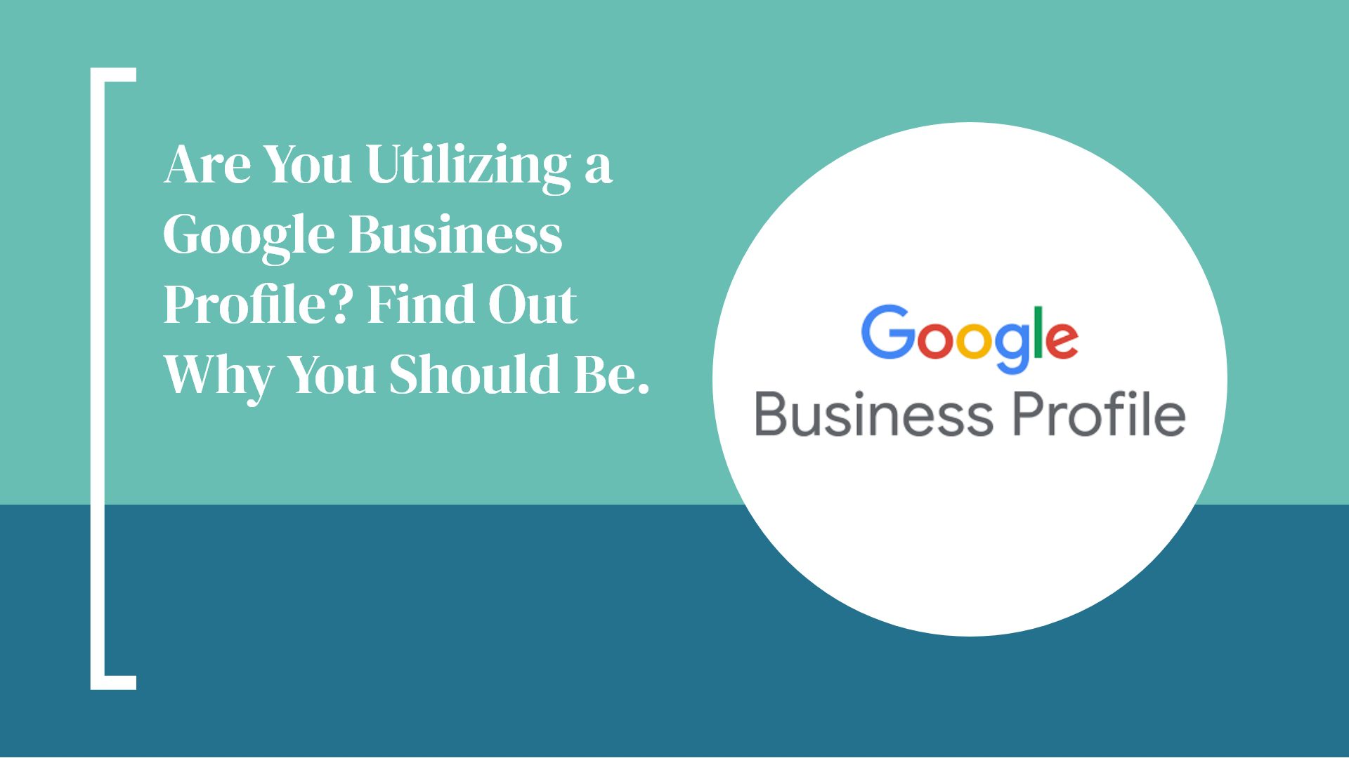Are You Utilizing a Google Business Profile? Find Out Why You Should Be.