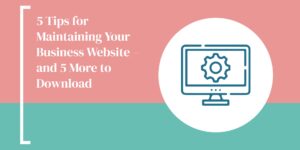 5 Tips for Maintaining Your Business Website - and 5 More to Download