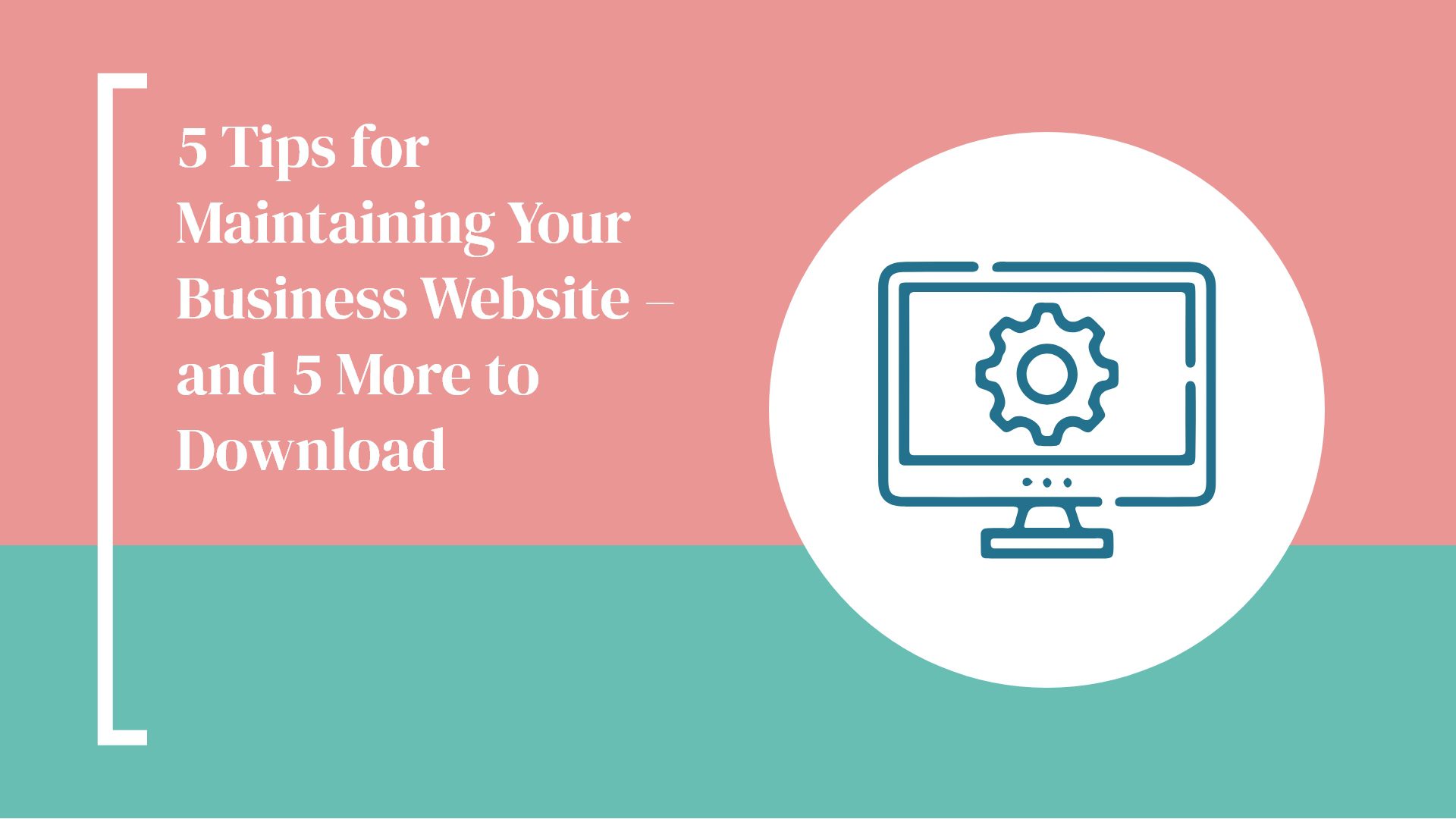 5 Tips for Maintaining Your Business Website - and 5 More to Download