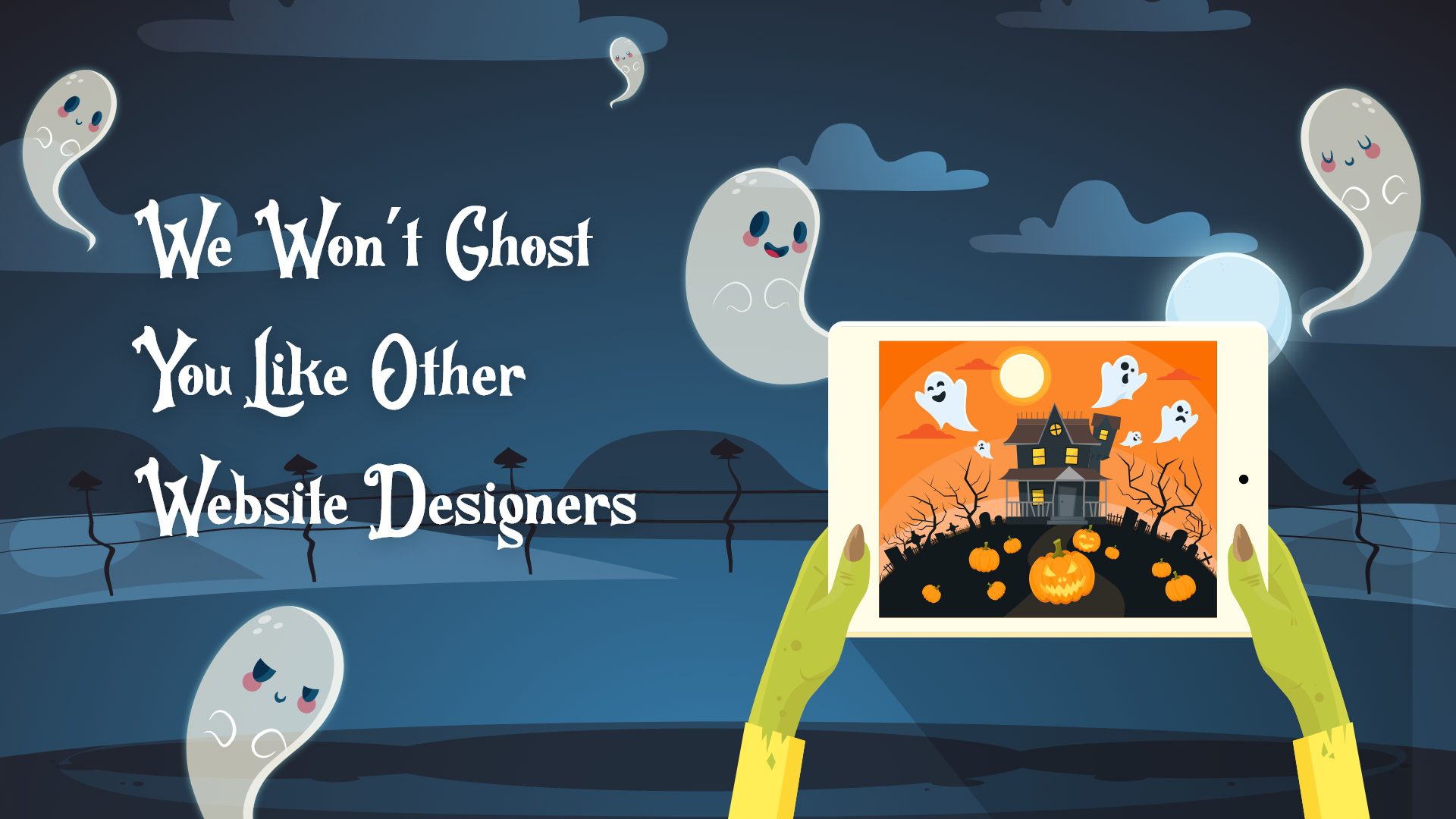 We Won’t Ghost You Like Other Website Designers