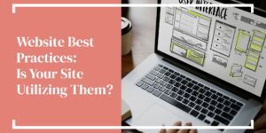 Website Best Practices: Is Your Site Utilizing Them?