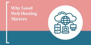 Why Good Web Hosting Matters