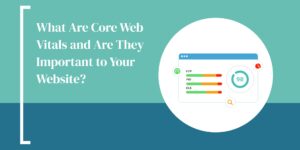 What Are Core Web Vitals and Are They Important to Your Website?