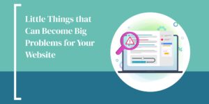 Little Things that Can Become Big Problems for Your Website