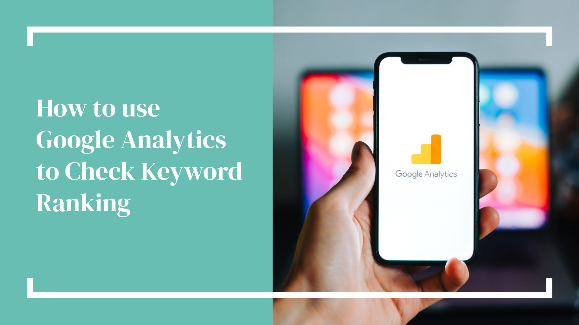 How to Check Keyword Ranking in Google Analytics and Why It’s Important