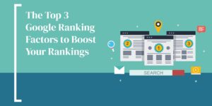 The Top 3 Google Ranking Factors to Boost Your Rankings
