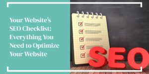Your Website’s SEO Checklist: Everything You Need to Optimize Your Site