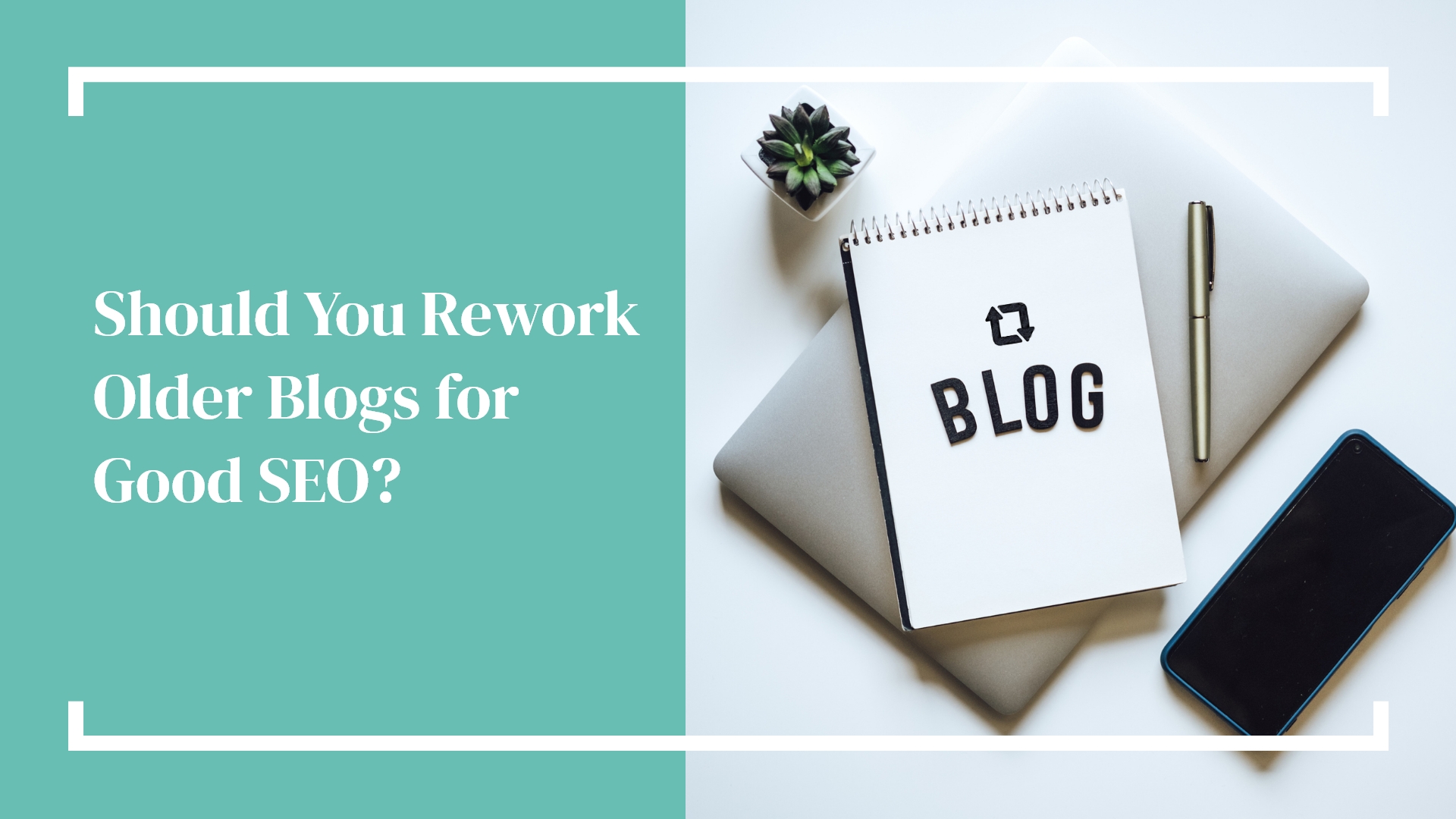 Should You Rework Older Blogs for Good SEO?