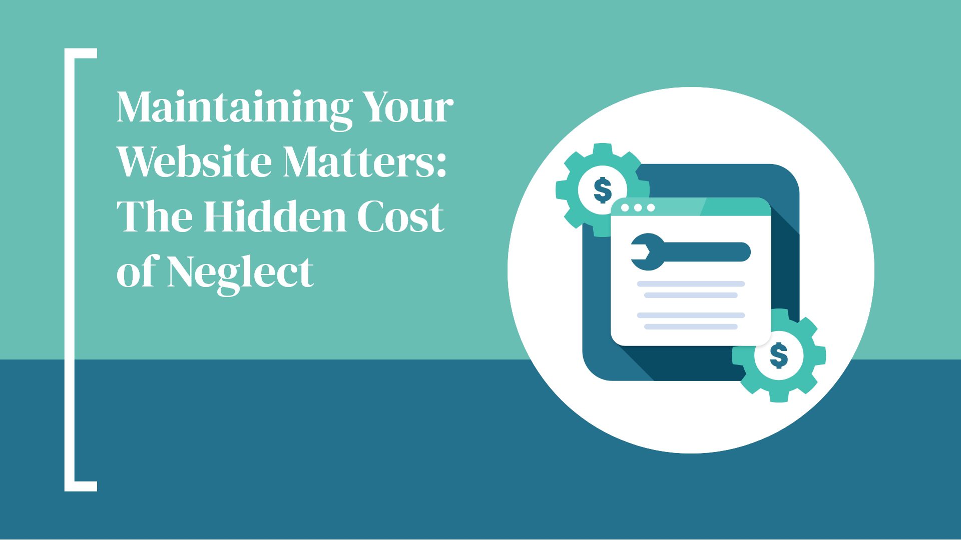 Maintaining Your Website Matters: The Hidden Cost of Neglect