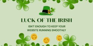 Luck of the Irish Isn't Enough to Keep Your Website Running Smoothly