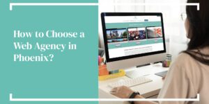 How to Choose a Web Agency in Phoenix, Arizona?